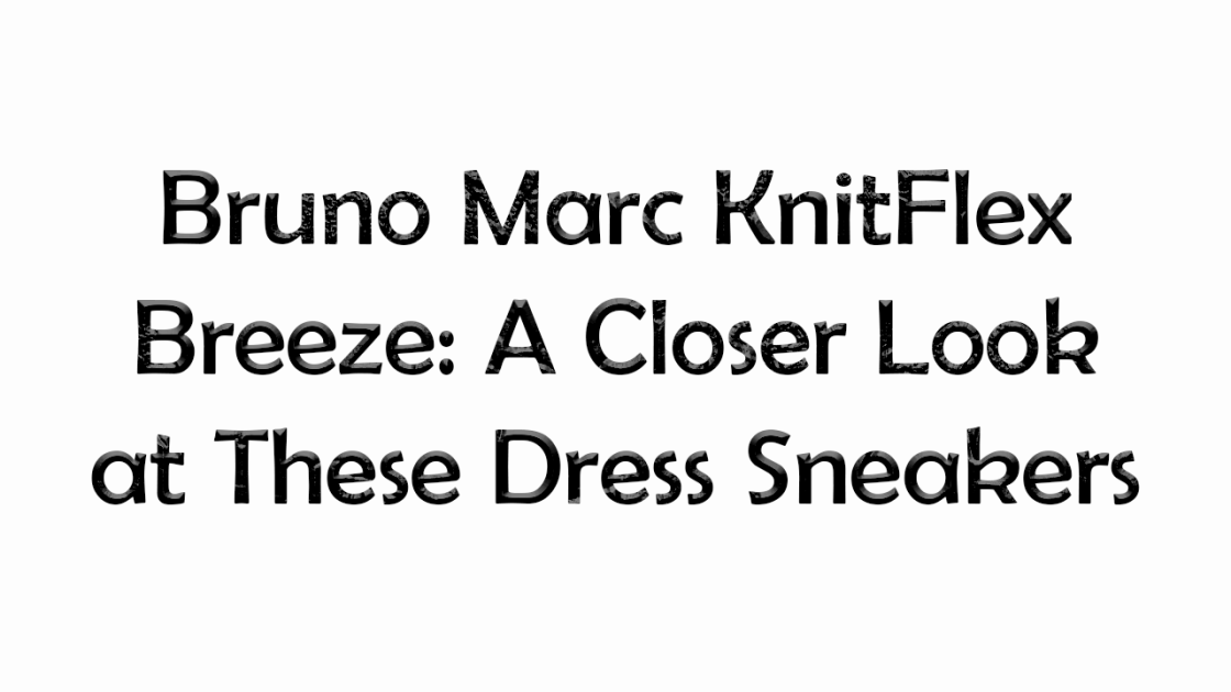 Bruno Marc KnitFlex Breeze: A Closer Look at These Dress Sneakers
