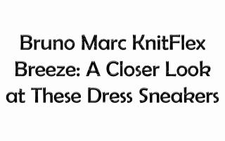 Bruno Marc KnitFlex Breeze: A Closer Look at These Dress Sneakers
