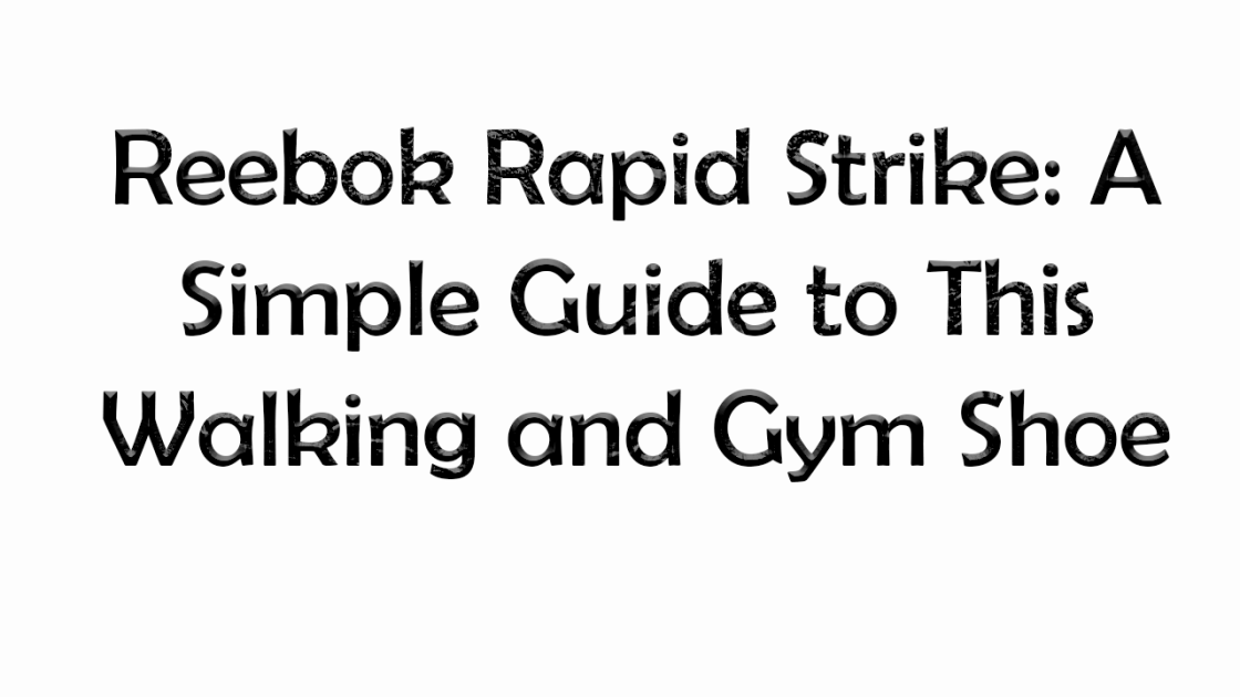 Reebok Rapid Strike: A Simple Guide to This Walking and Gym Shoe