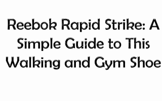 Reebok Rapid Strike: A Simple Guide to This Walking and Gym Shoe