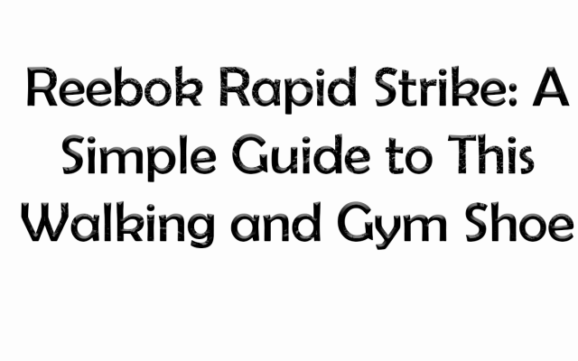 Reebok Rapid Strike: A Simple Guide to This Walking and Gym Shoe