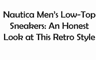 Nautica Men’s Low-Top Sneakers: An Honest Look at This Retro Style