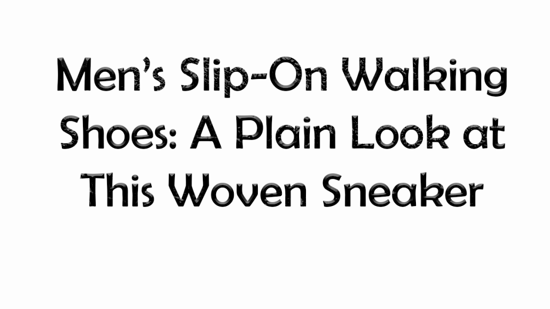 Men’s Slip-On Walking Shoes: A Plain Look at This Woven Sneaker