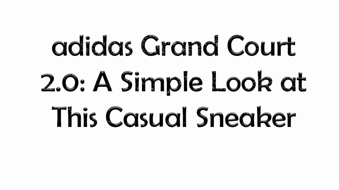 adidas Grand Court 2.0: A Simple Look at This Casual Sneaker