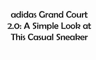 adidas Grand Court 2.0: A Simple Look at This Casual Sneaker