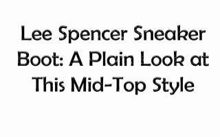 Lee Spencer Sneaker Boot: A Plain Look at This Mid-Top Style