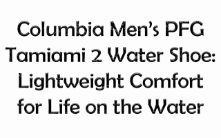 Columbia Men’s PFG Tamiami 2 Water Shoe: Lightweight Comfort for Life on the Water