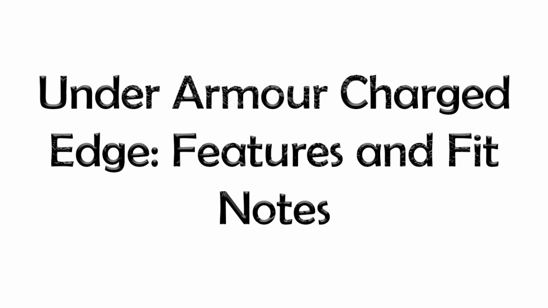 Under Armour Charged Edge: Features and Fit Notes