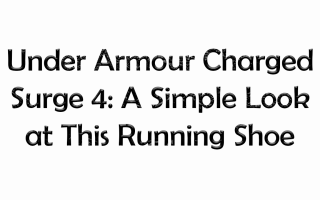 Under Armour Charged Surge 4: A Simple Look at This Running Shoe