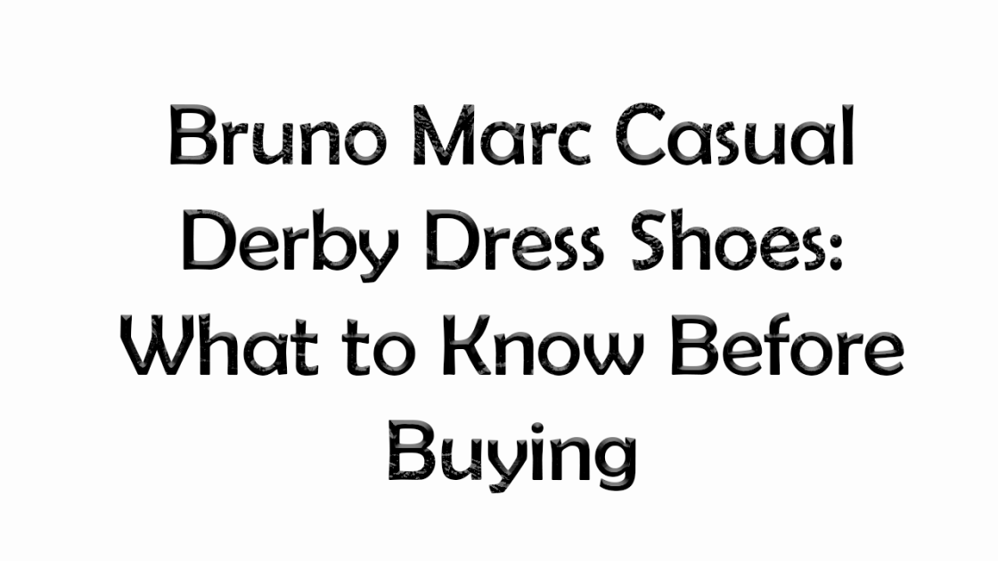 Bruno Marc Casual Derby Dress Shoes: What to Know Before Buying