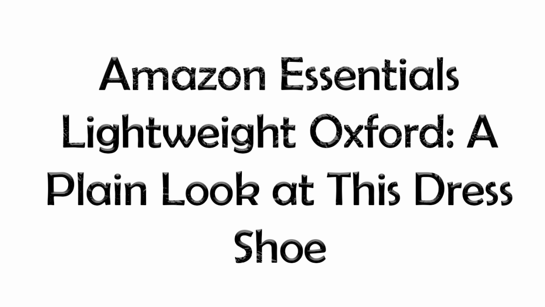 Amazon Essentials Lightweight Oxford: A Plain Look at This Dress Shoe