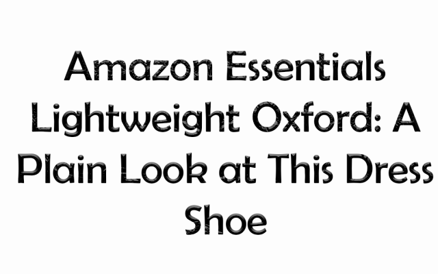 Amazon Essentials Lightweight Oxford: A Plain Look at This Dress Shoe